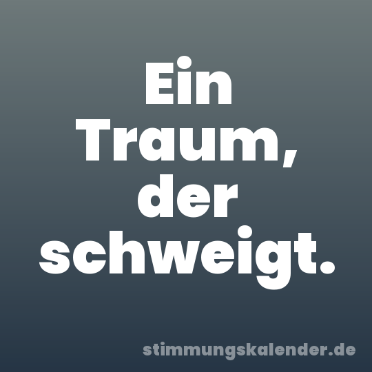 Ein Traum, der schweigt.