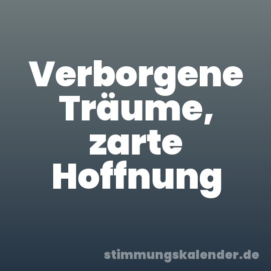 Verborgene Träume, zarte Hoffnung