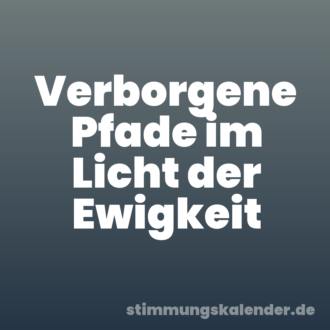 Verborgene Pfade im Licht der Ewigkeit