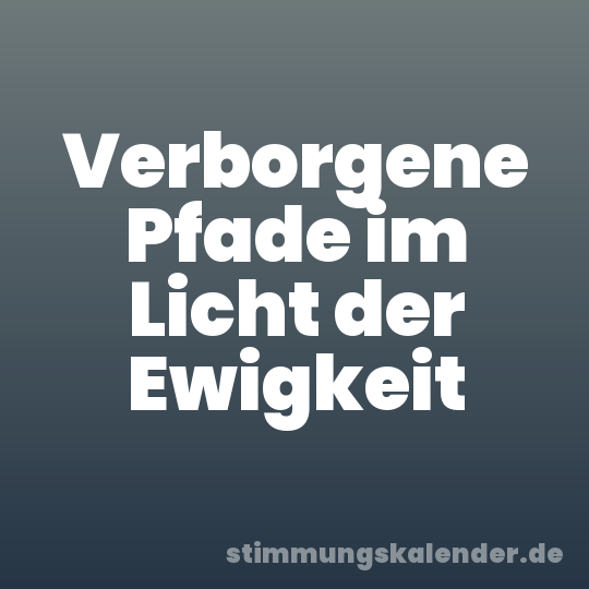 Verborgene Pfade im Licht der Ewigkeit