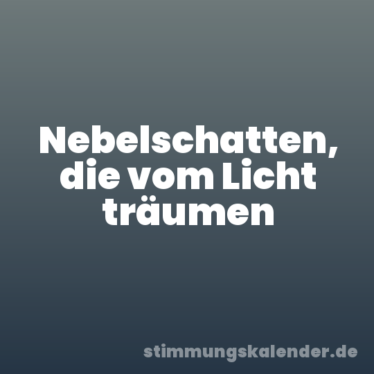 Nebelschatten, die vom Licht träumen