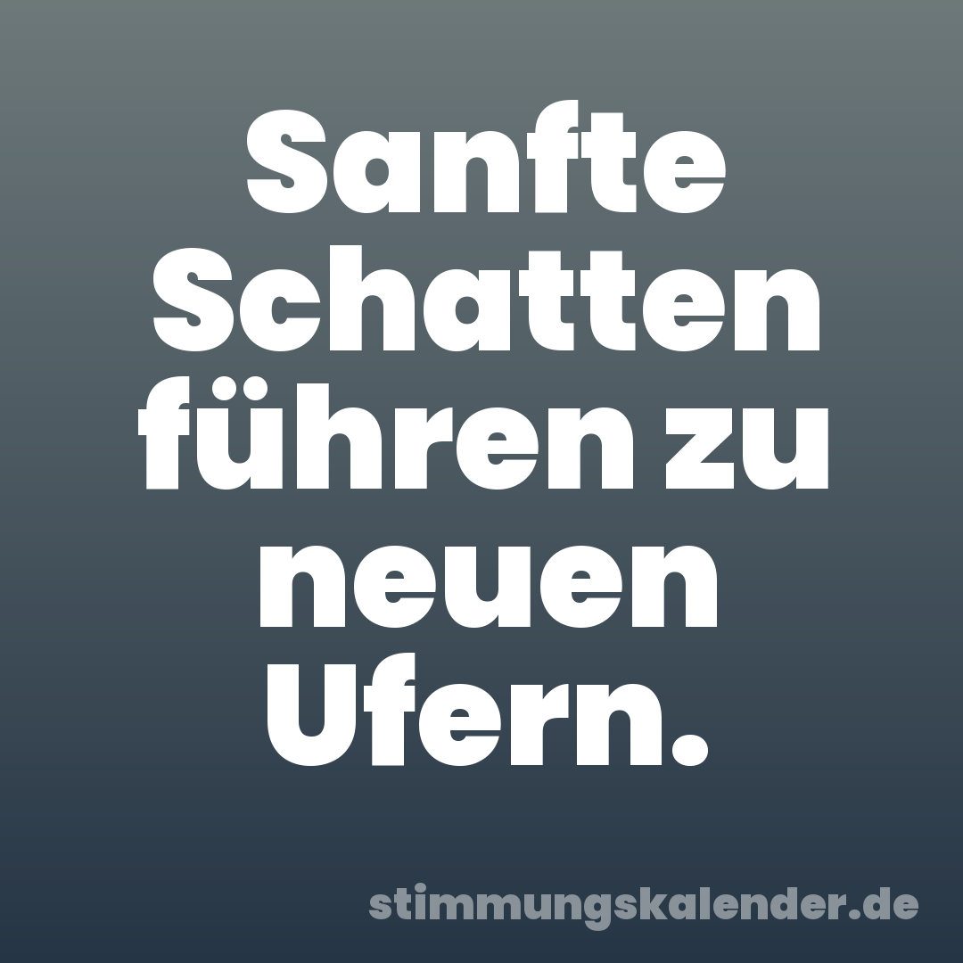 Sanfte Schatten führen zu neuen Ufern.