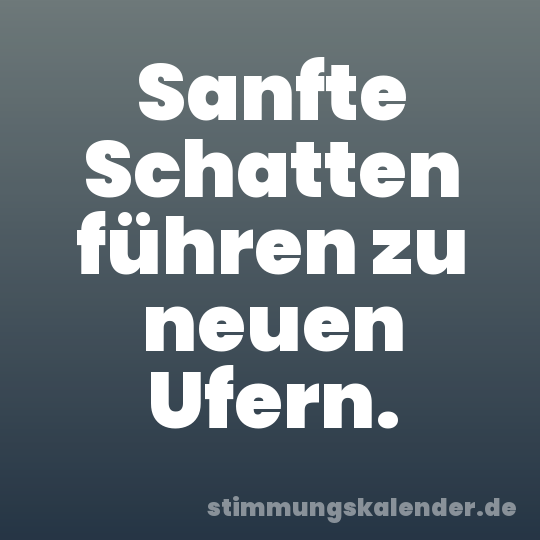 Sanfte Schatten führen zu neuen Ufern.