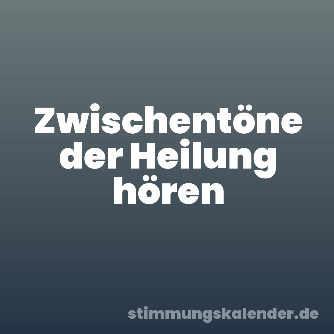 Zwischentöne der Heilung hören