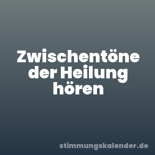 Zwischentöne der Heilung hören