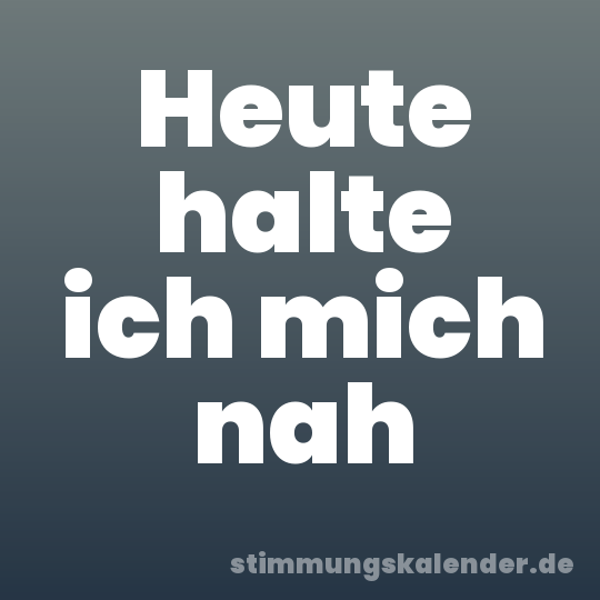 Heute halte ich mich nah