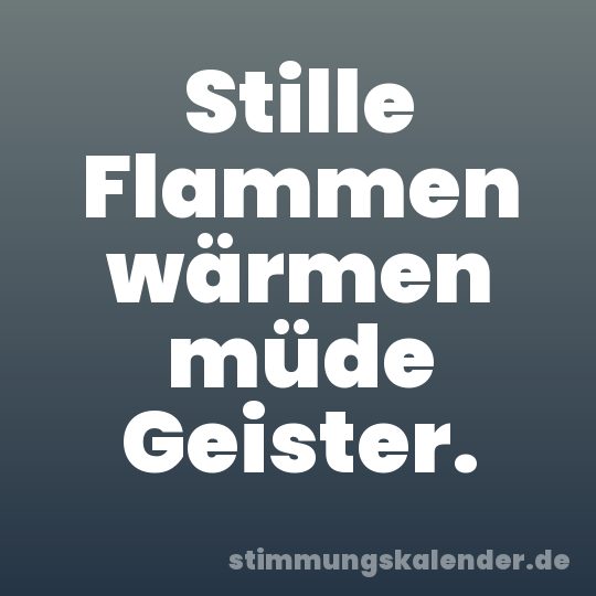 Stille Flammen wärmen müde Geister.