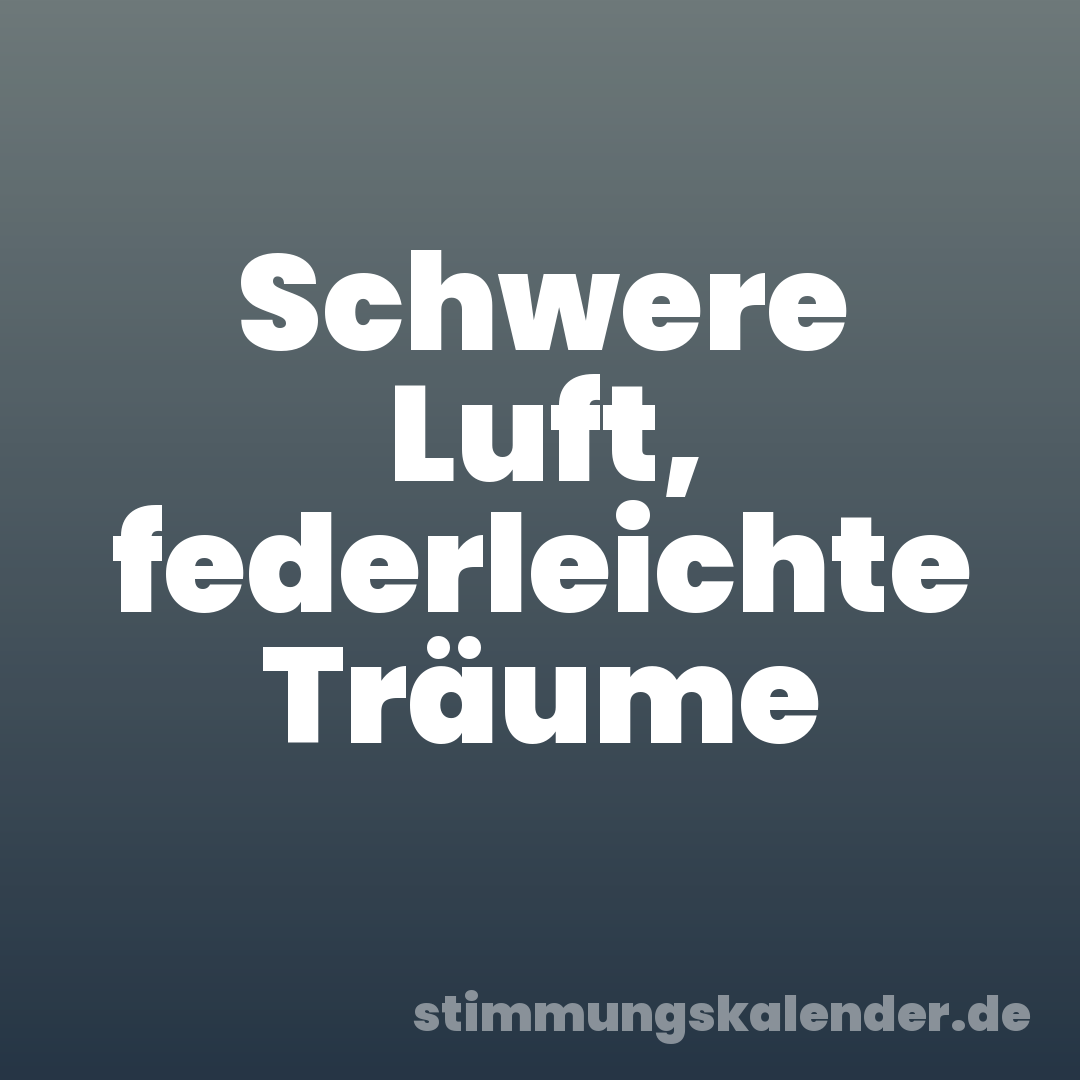 Schwere Luft, federleichte Träume