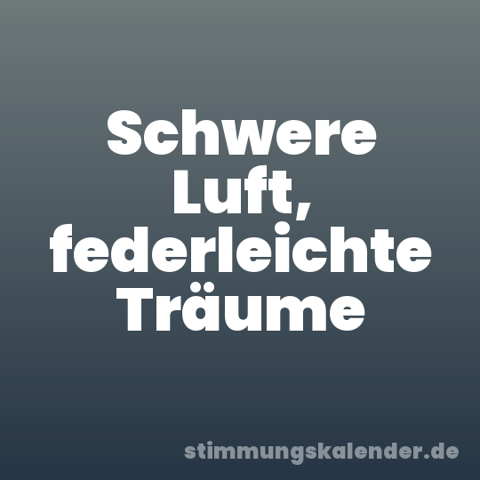 Schwere Luft, federleichte Träume