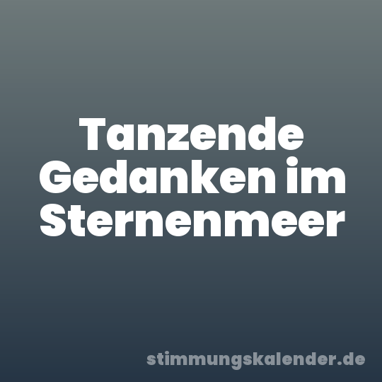 Tanzende Gedanken im Sternenmeer