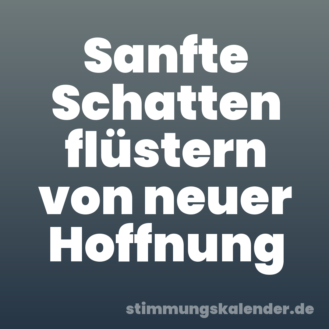 Sanfte Schatten flüstern von neuer Hoffnung