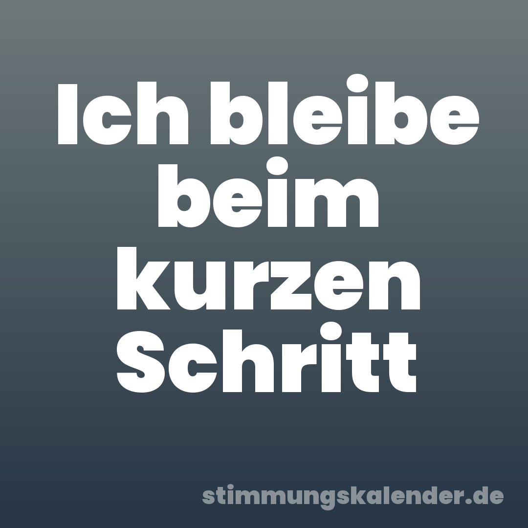 Ich bleibe beim kurzen Schritt