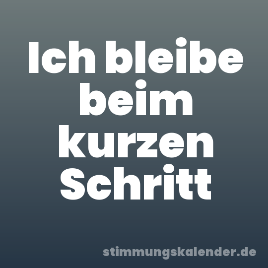 Ich bleibe beim kurzen Schritt