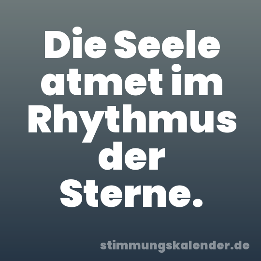 Die Seele atmet im Rhythmus der Sterne.