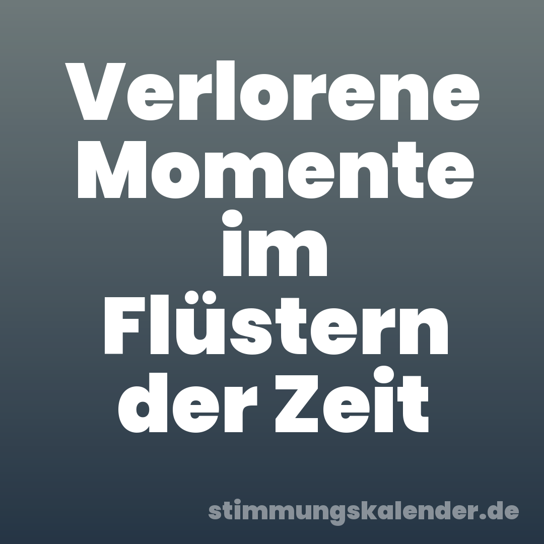 Verlorene Momente im Flüstern der Zeit