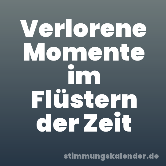 Verlorene Momente im Flüstern der Zeit