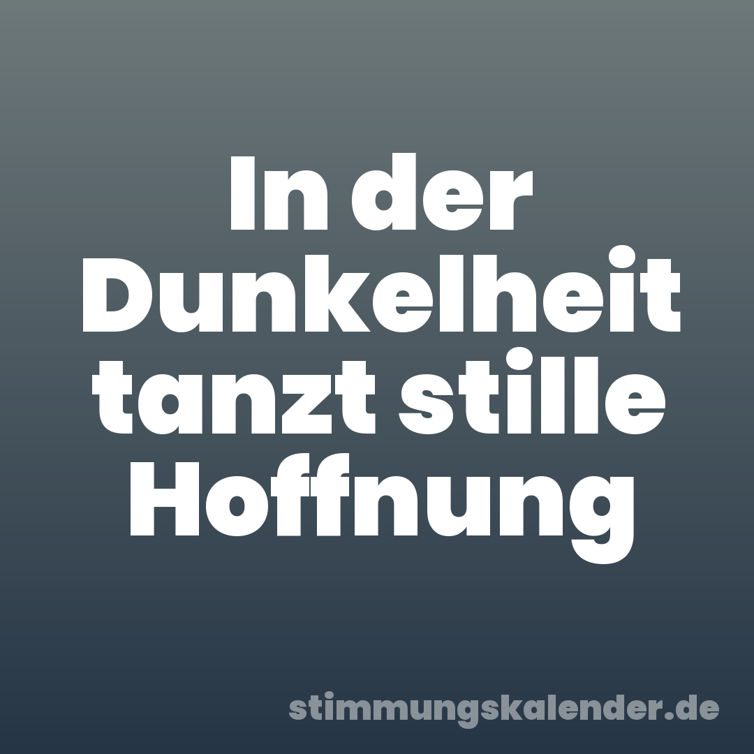 In der Dunkelheit tanzt stille Hoffnung