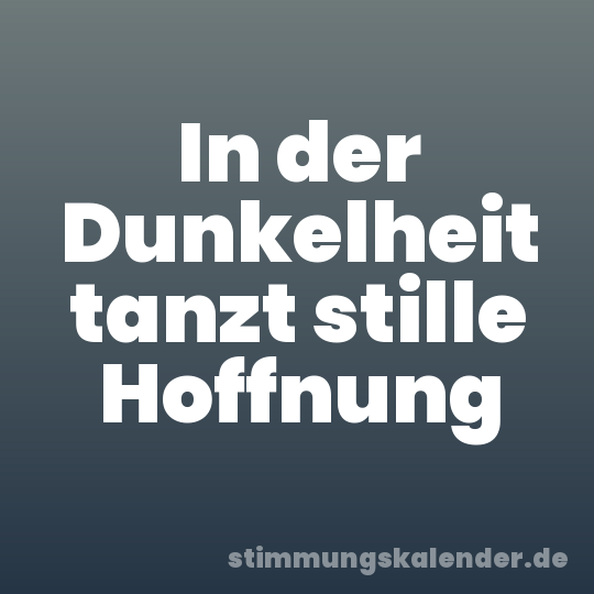 In der Dunkelheit tanzt stille Hoffnung