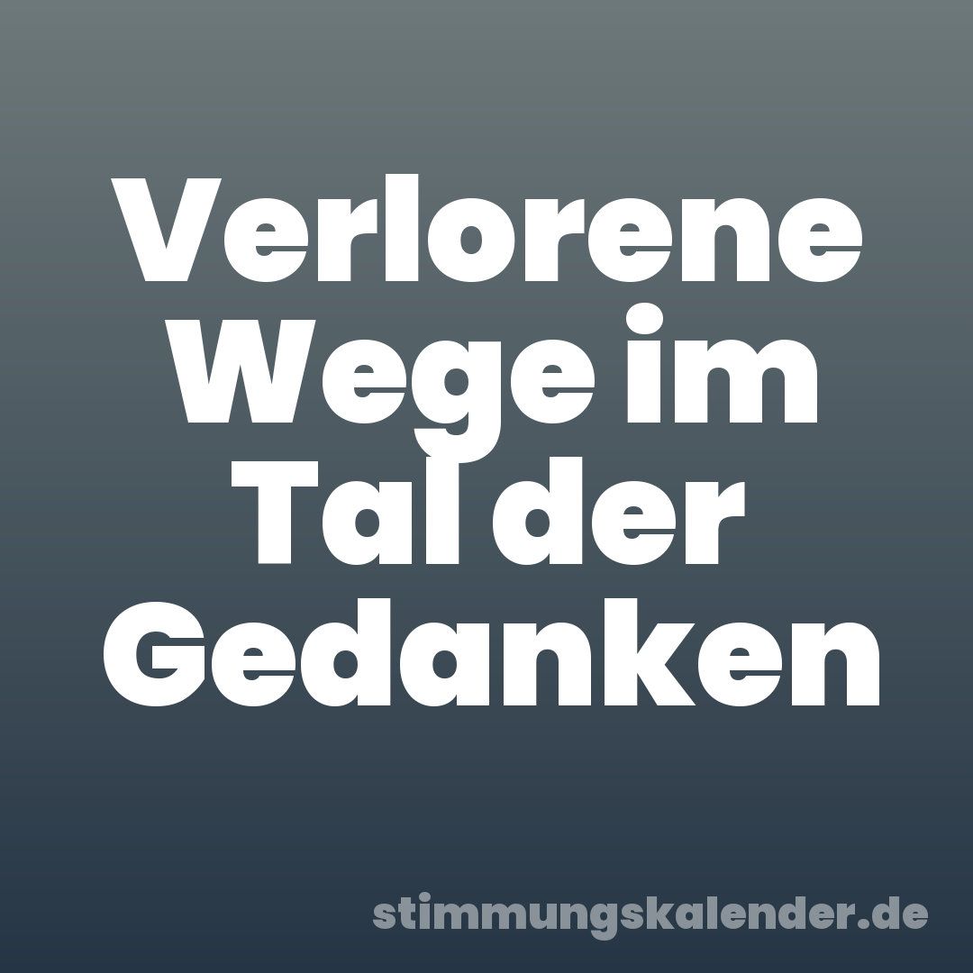 Verlorene Wege im Tal der Gedanken