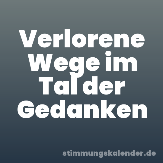 Verlorene Wege im Tal der Gedanken
