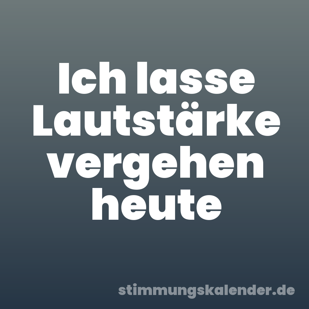 Ich lasse Lautstärke vergehen heute