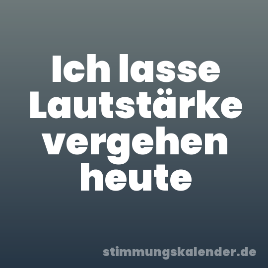 Ich lasse Lautstärke vergehen heute