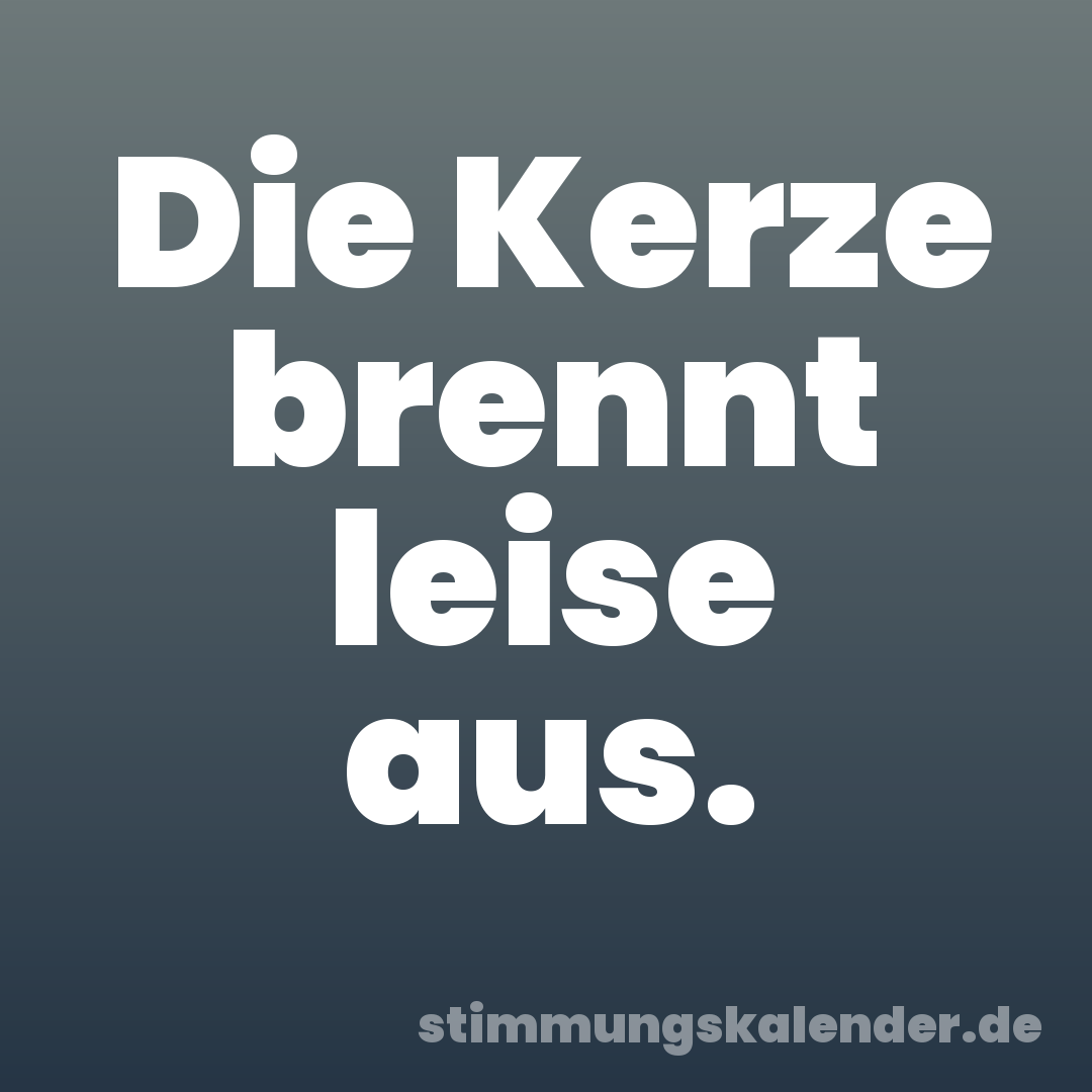 Die Kerze brennt leise aus.