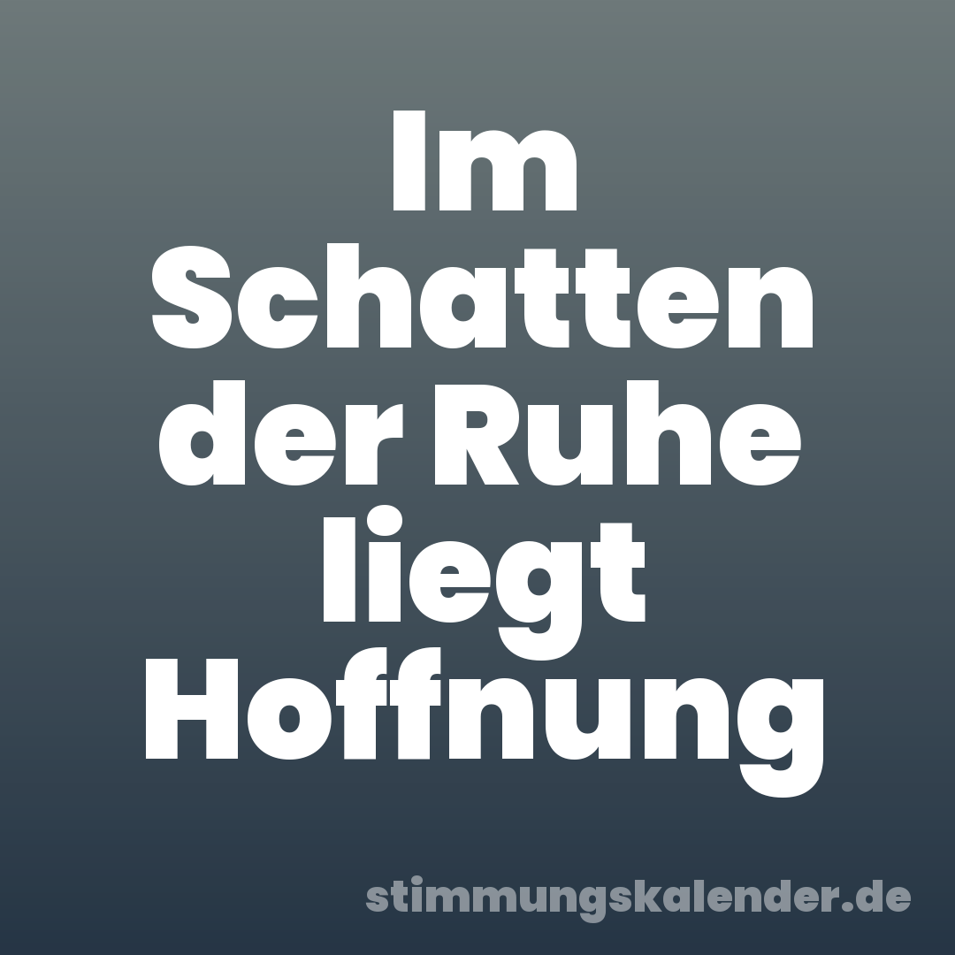 Im Schatten der Ruhe liegt Hoffnung
