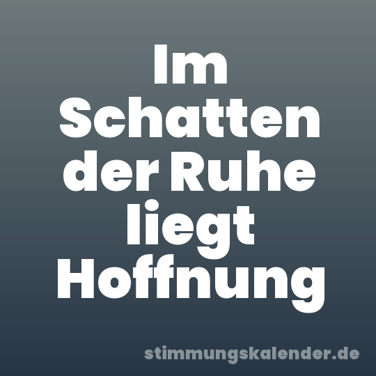 Im Schatten der Ruhe liegt Hoffnung