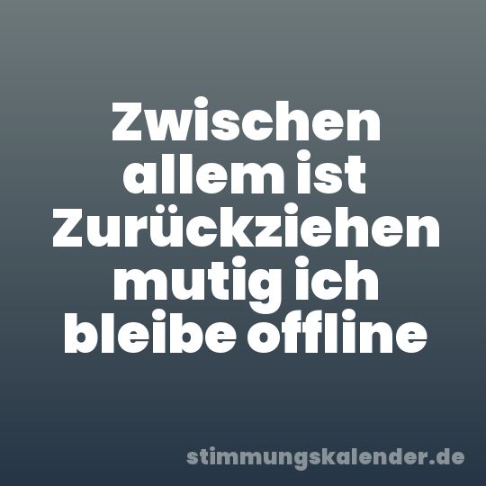Zwischen allem ist Zurückziehen mutig ich bleibe offline
