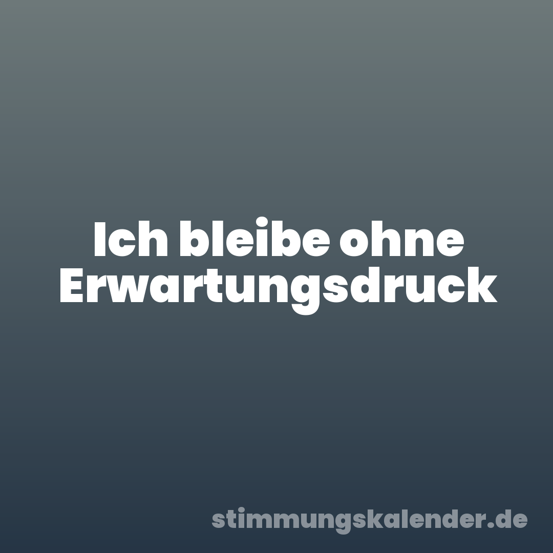 Ich bleibe ohne Erwartungsdruck