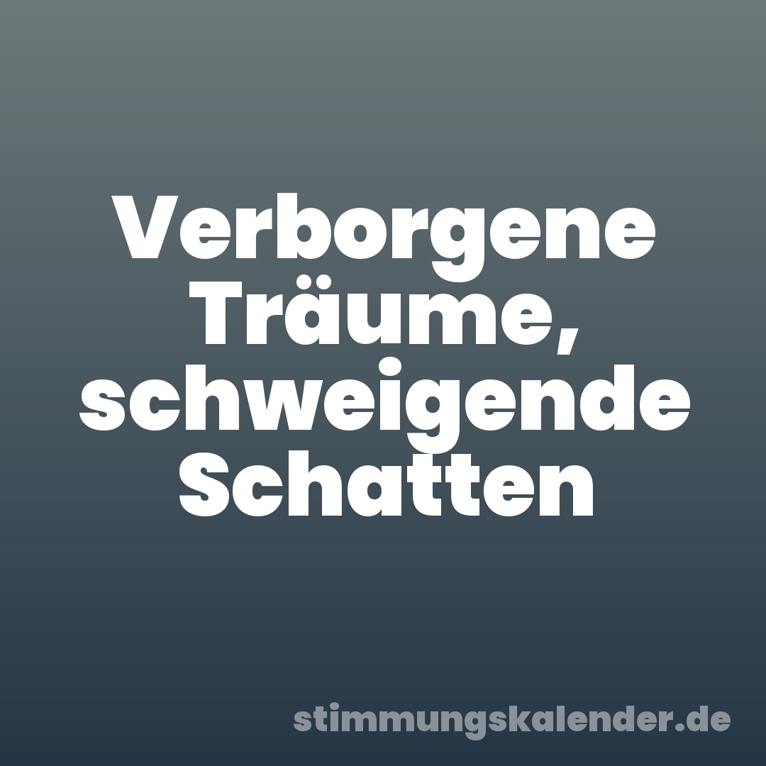 Verborgene Träume, schweigende Schatten