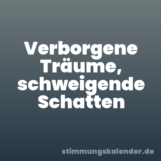 Verborgene Träume, schweigende Schatten