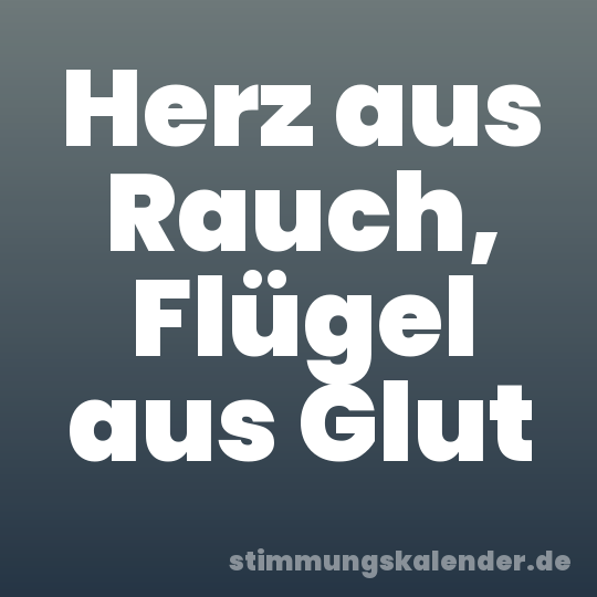 Herz aus Rauch, Flügel aus Glut