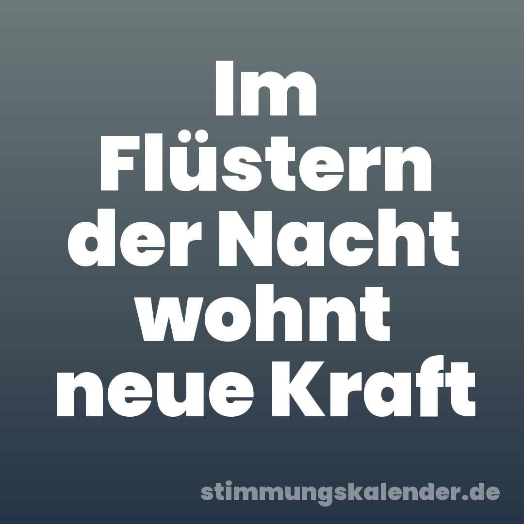 Im Flüstern der Nacht wohnt neue Kraft