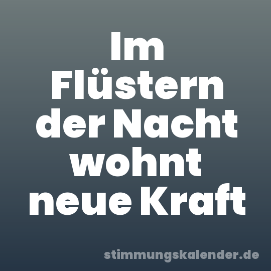 Im Flüstern der Nacht wohnt neue Kraft