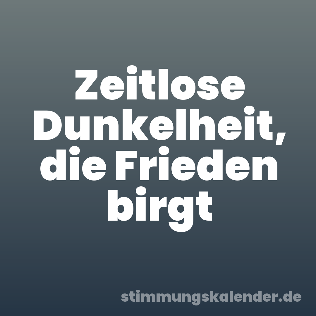 Zeitlose Dunkelheit, die Frieden birgt