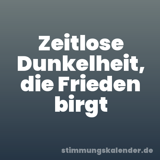 Zeitlose Dunkelheit, die Frieden birgt