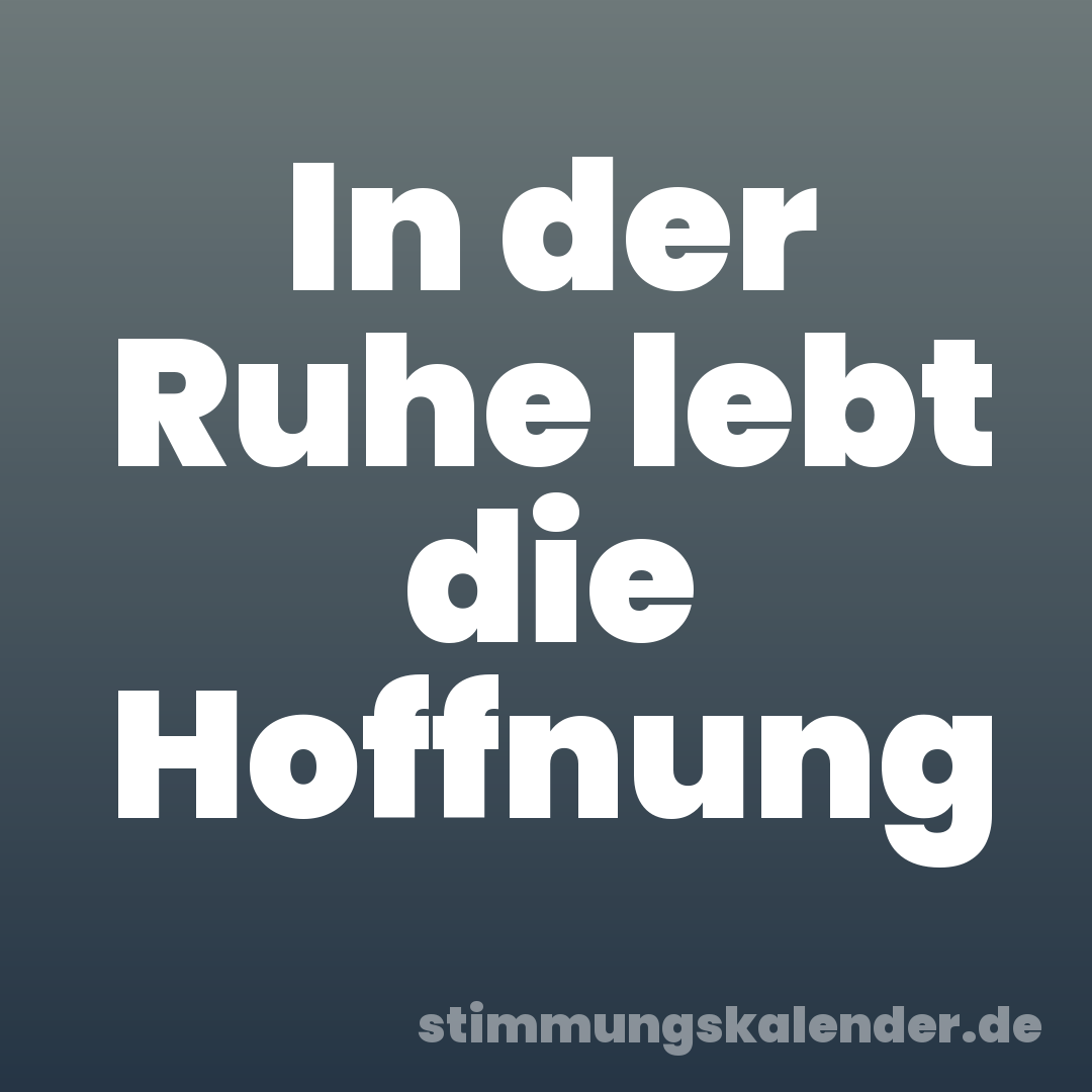 In der Ruhe lebt die Hoffnung
