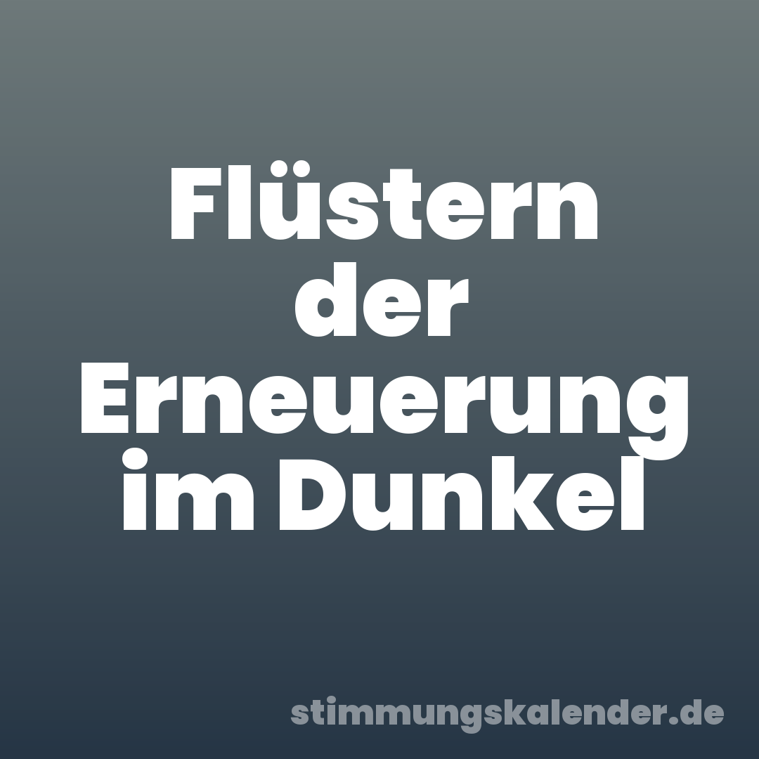 Flüstern der Erneuerung im Dunkel
