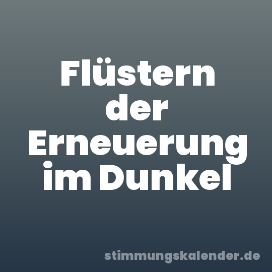 Flüstern der Erneuerung im Dunkel