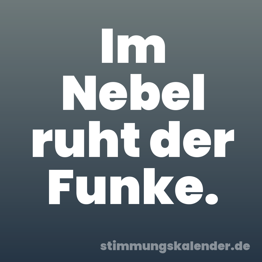 Im Nebel ruht der Funke.