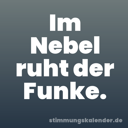 Im Nebel ruht der Funke.