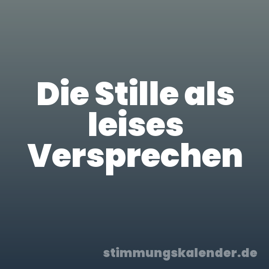 Die Stille als leises Versprechen