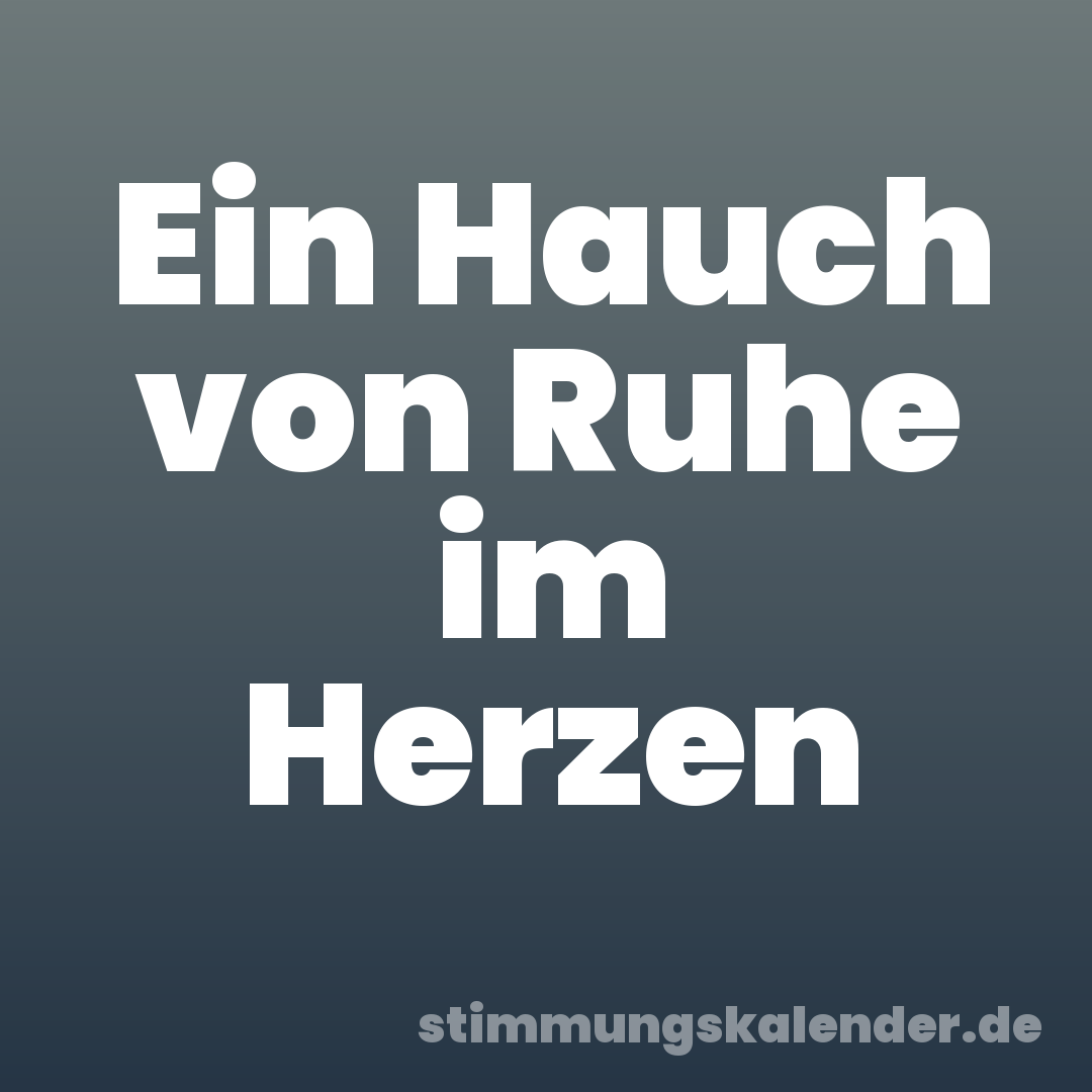 Ein Hauch von Ruhe im Herzen