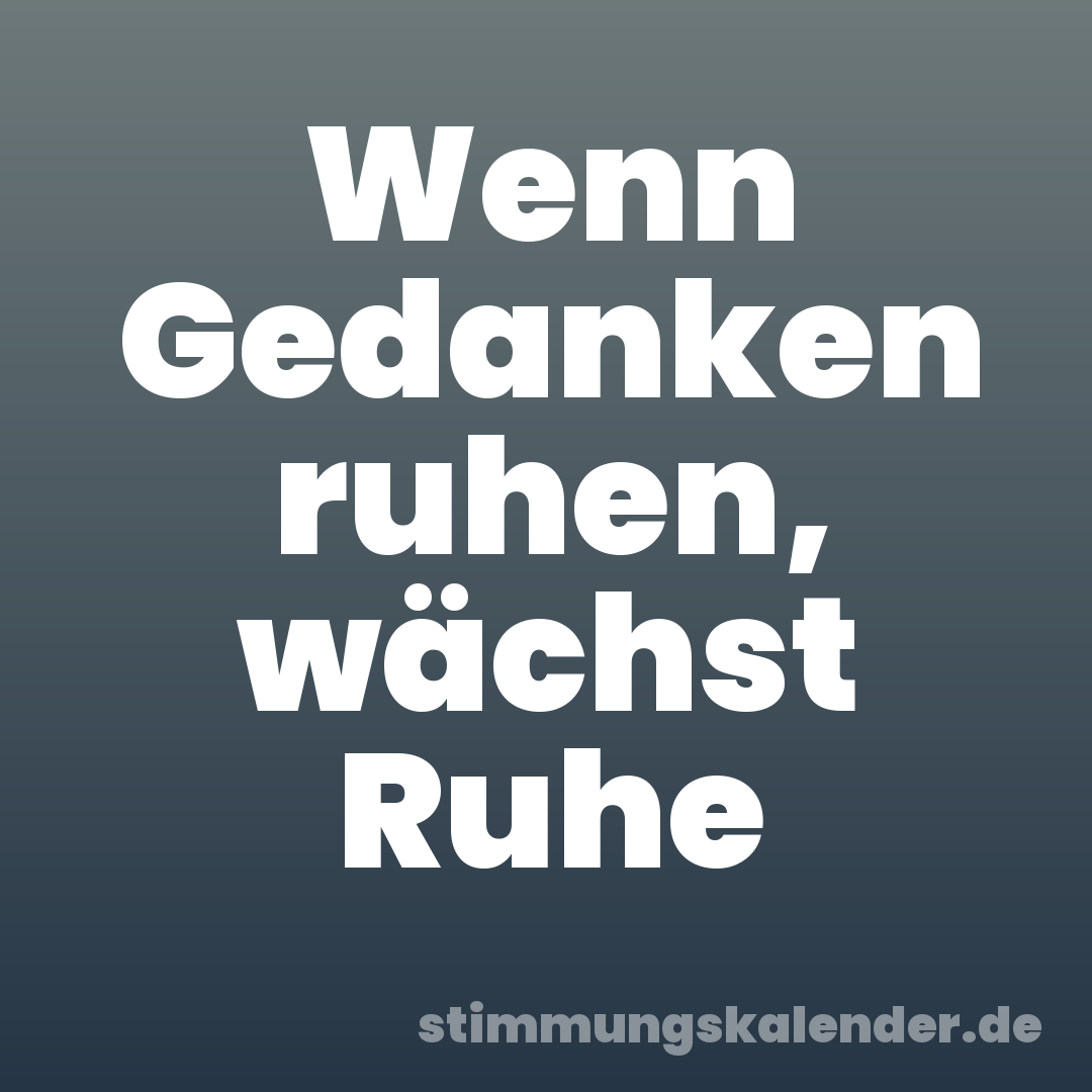 Wenn Gedanken ruhen, wächst Ruhe