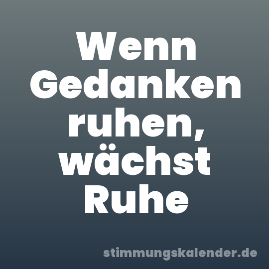 Wenn Gedanken ruhen, wächst Ruhe