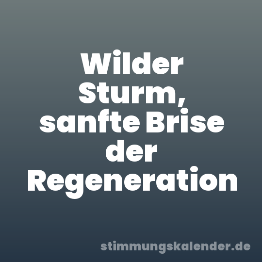 Wilder Sturm, sanfte Brise der Regeneration