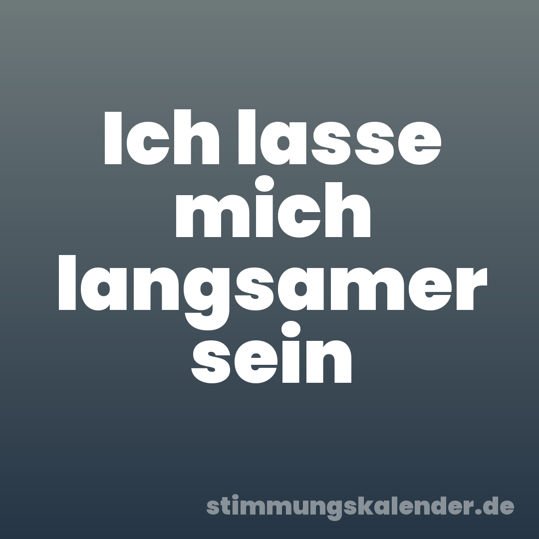 Ich lasse mich langsamer sein