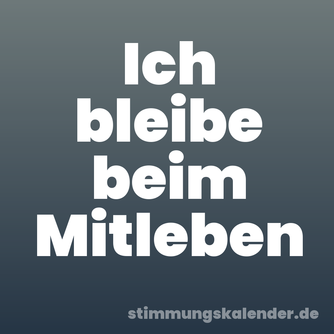 Ich bleibe beim Mitleben